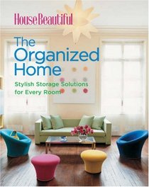 House Beautiful The Organized Home: Stylish Storage Solutions for Every Room (House Beautiful)