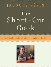 The Short-Cut Cook : Make Simple Meals with Surprisingly Little Effort