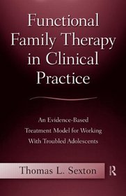 Functional Family Therapy in Clinical Practice: An Evidence-Based Treatment Model for Working with Troubled Adolescents
