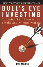 Bull's Eye Investing : Targeting Real Returns in a Smoke and Mirrors Market
