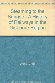 Steaming to the Sunrise - A History of Railways in the Gisborne Region