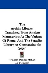 The Archko Library: Translated From Ancient Manuscripts At The Vatican Of Rome, And The Seraglio Library At Constantinople (1904)