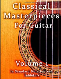 Classical Masterpieces for Guitar Volume 1: in Standard Notation and Tablature (Classical Guitar Sheet Music)