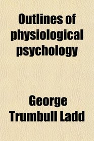 Outlines of physiological psychology