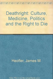 Deathright: Culture, Medicine, Politics and the Right to Die