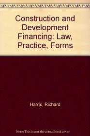 Construction and Development Financing: Law, Practice, Forms