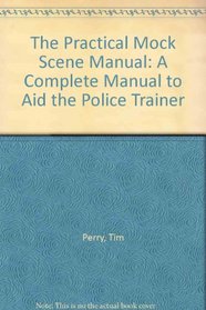 The Practical Mock Scene Manual: A Complete Manual to Aid the Police Trainer