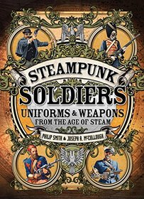 Steampunk Soldiers: Uniforms and Weapons from the Age of Steam (Dark)