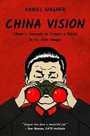 China Vision: China?s Crusade to Create a World in its Own Image