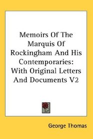 Memoirs Of The Marquis Of Rockingham And His Contemporaries: With Original Letters And Documents V2