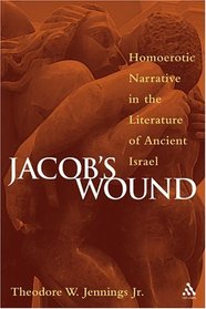 Jacob's Wound: Homoerotic Narrative In The Literature Of Ancient Israel