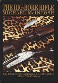 The big-bore rifle: The book of fine magazine & double rifles, .375-.700 calibers