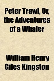 Peter Trawl, Or, the Adventures of a Whaler