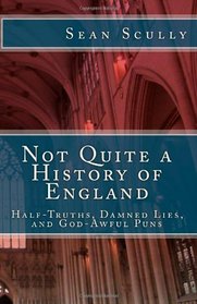 Not Quite a History of England: Half-Truths, Damned Lies, and God-Awful Puns