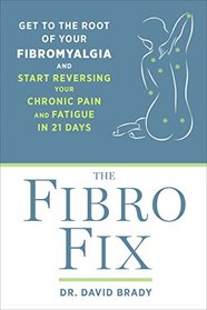 The Fibro Fix: Get to the Root of Your Fibromyalgia and Start Reversing Your Chronic Pain and Fatigue in 21 Days