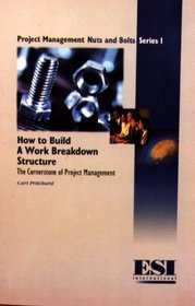 Nuts and Bolts Series 1: How to Build a Work Breakdown Structure (Project management nuts and bolts series)