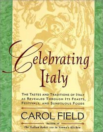Celebrating Italy: The Tastes and Traditions of Italy as Revealed Through Its Feasts, Festivals and Sumptuous Foods