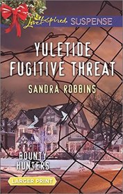 Yuletide Fugitive Threat (Bounty Hunters, Bk 3) (Love Inspired Suspense, No 504) (Larger Print)