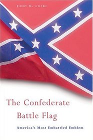 The Confederate Battle Flag : America's Most Embattled Emblem