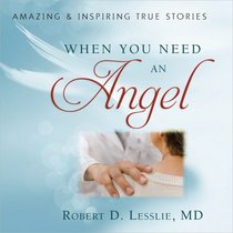 When You Need an Angel: Amazing and Inspiring True Stories
