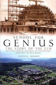School for Genius: The Story of the ETH --The Swiss Federal Institute of Technology, from 1855 to the Present