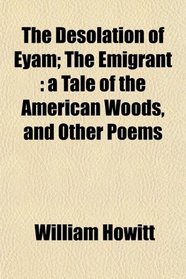 The Desolation of Eyam; The Emigrant: a Tale of the American Woods, and Other Poems