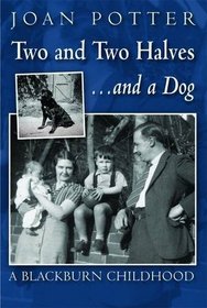 Two and Two Halves... and a Dog: A Blackburn Childhood 1940-1958 (A Blackburn Childhood 1940-58)