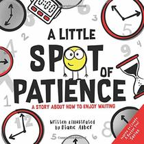 A Little SPOT of Patience: A Story About How To Enjoy Waiting
