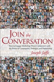 Join the Conversation: How to Engage Marketing-Weary Consumers with the Power of Community, Dialogue, and Partnership