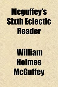 Mcguffey's Sixth Eclectic Reader
