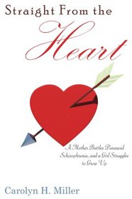 Straight From the Heart: A Mother Battles Paranoid Schizophrenia, and a Girl Struggles to Grow Up