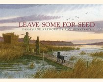 Leave Some For Seed: Essays and Artwork by Tom Hennessey