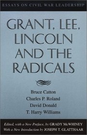 Grant, Lee, Lincoln and the Radicals: Essays on Civil War Leadership