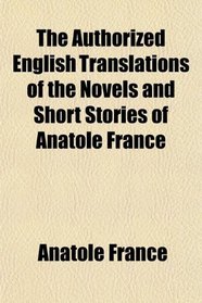 The Authorized English Translations of the Novels and Short Stories of Anatole France