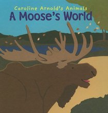 A Moose's World (Caroline Arnold's Animals)