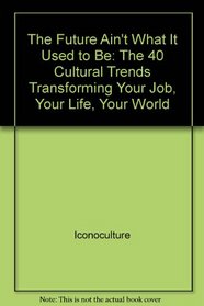 The Future Ain't What It Used to Be: The 40 Cultural Trends Transforming Your Job, Your Life, Your World