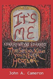 It's Me, Edward Wayne Edwards: the Serial Killer You Never Heard Of