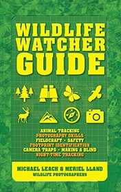 Wildlife Watcher Guide: Animal Tracking - Photography Skills - Fieldcraft - Safety - Footprint Indentification - Camera Traps - Making a Blind - Night-timeTracking