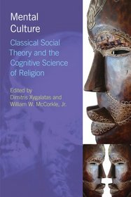 Mental Culture: Classical Social Theory and the Cognitive Science of Religion (Religion, Cognition & Culture) (Religion, Cognition and Culture)