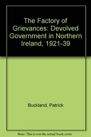 The factory of grievances: Devolved government in Northern Ireland, 1921-39