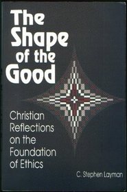The Shape of the Good: Christian Reflections on the Foundation of Ethics