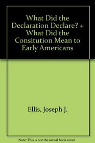 What Did the Declaration Declare? and What Did the Consitution Mean to Early: Americans?