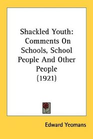 Shackled Youth: Comments On Schools, School People And Other People (1921)
