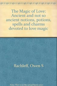 The Magic of Love: Ancient and not so ancient notions, potions, spells and charms devoted to love magic