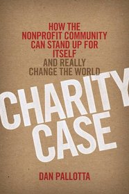 Charity Case: How the Nonprofit Community Can Stand Up For Itself and Really Change the World