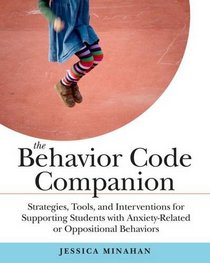 The Behavior Code Companion: Strategies, Tools, andInterventions for Supporting Students with Anxiety-Related and Oppositional Behaviors