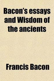 Bacon's essays and Wisdom of the ancients