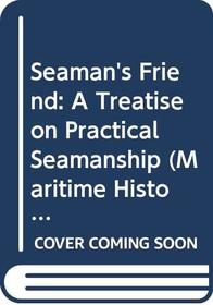 Seaman's Friend: A Treatise on Practical Seamanship (Maritime Hist. S)