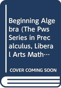 Beginning Algebra (The Pws Series in Precalculus, Liberal Arts Mathematics, and Teacher Training)