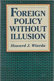 Foreign Policy Without Illusion: How Foreign Policy-Making Works and Fails to Work in the United States